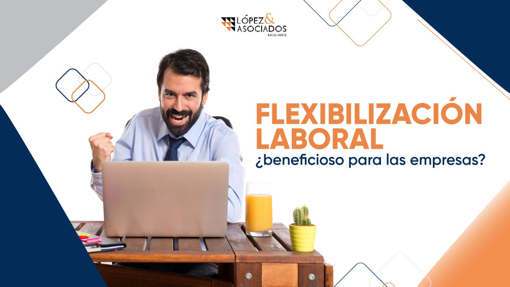 Flexibilización laboral ¿Es beneficioso para las empresas?